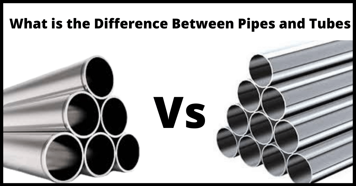 What is the Difference between Pipes and Tubes? - Let'sFab